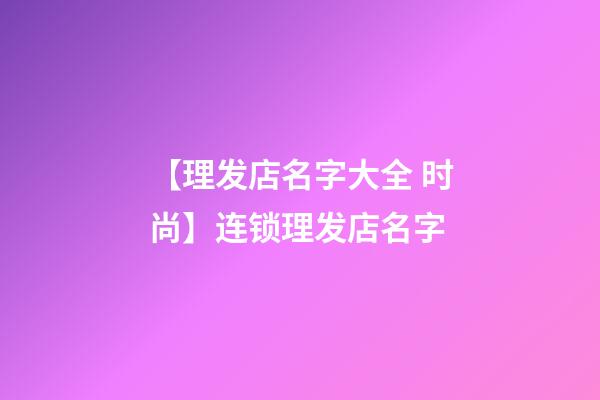 【理发店名字大全 时尚】连锁理发店名字-第1张-店铺起名-玄机派